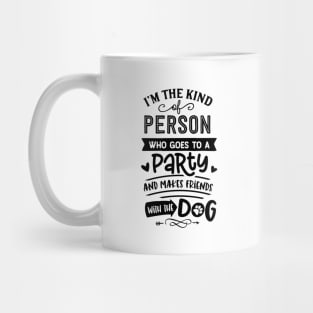 I'm The Kind Of Person Who Goes To A Party And Makes Friends With The Dog Mug